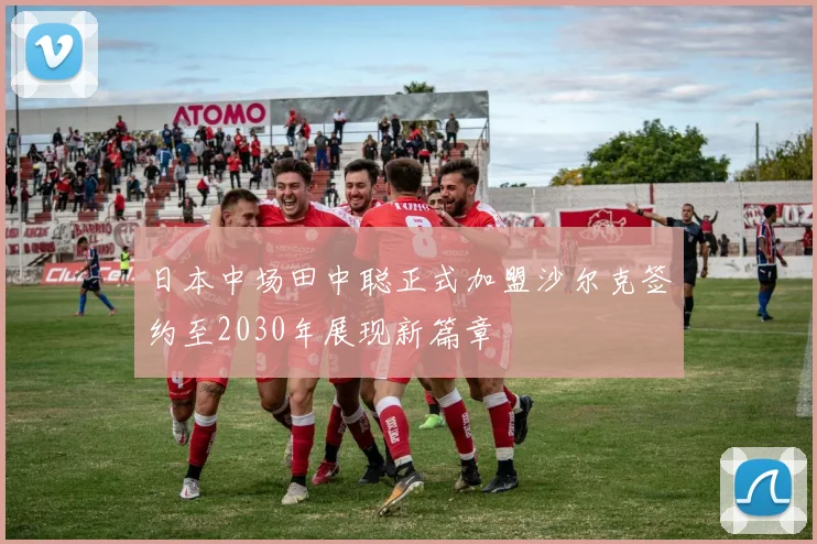 日本中场田中聪正式加盟沙尔克签约至2030年展现新篇章